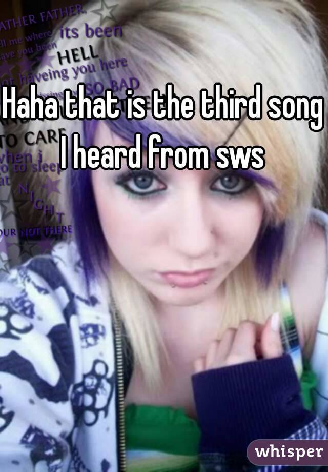Haha that is the third song I heard from sws 