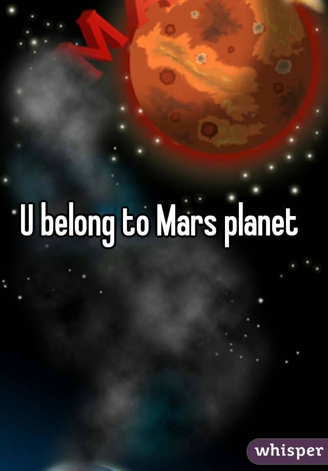 U belong to Mars planet 