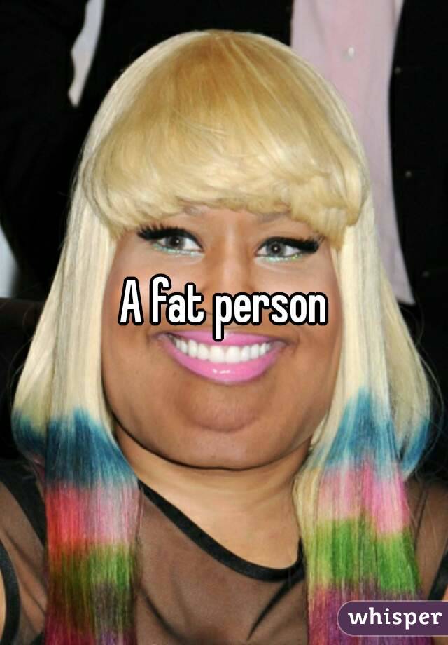 A fat person