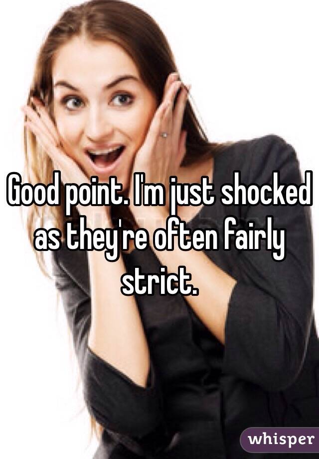 Good point. I'm just shocked as they're often fairly strict.
