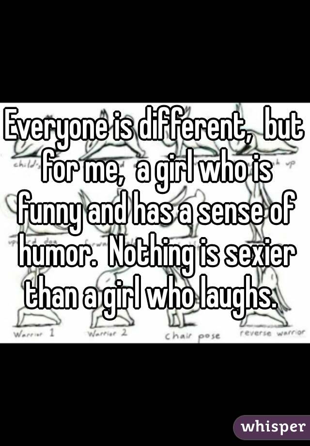 Everyone is different,  but for me,  a girl who is funny and has a sense of humor.  Nothing is sexier than a girl who laughs.  