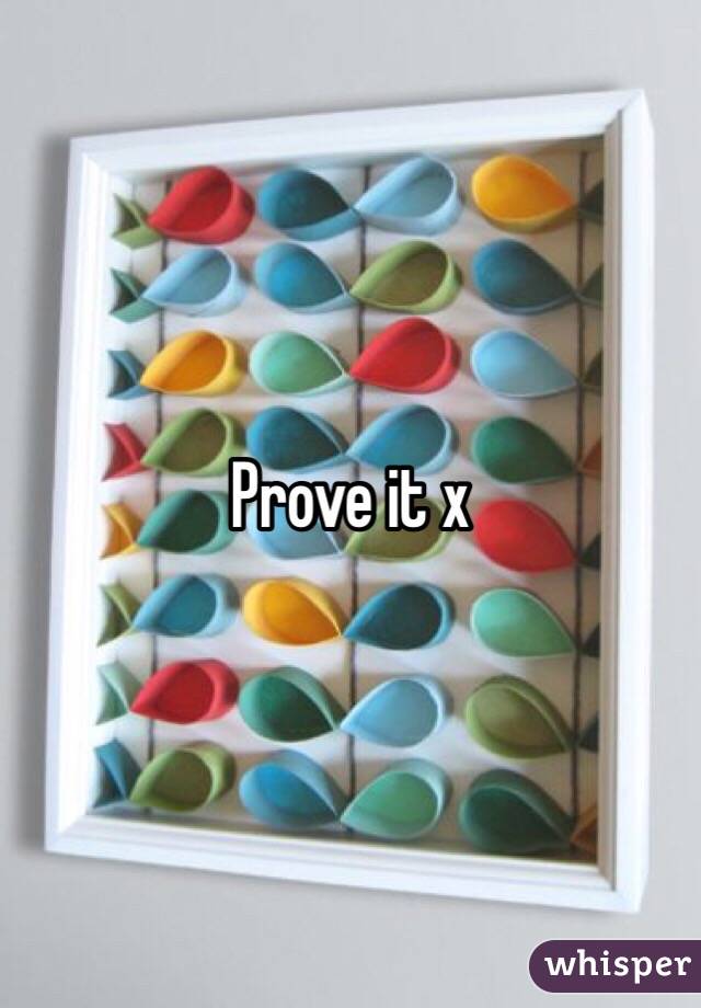 Prove it x