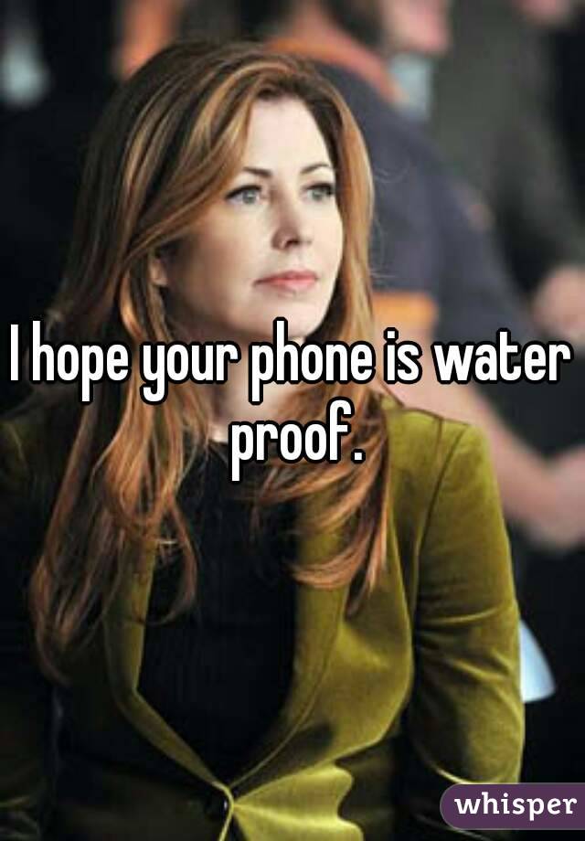 I hope your phone is water proof.