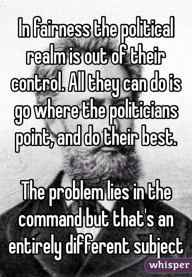 In fairness the political realm is out of their control. All they can do is go where the politicians point, and do their best. 

The problem lies in the command but that's an entirely different subject