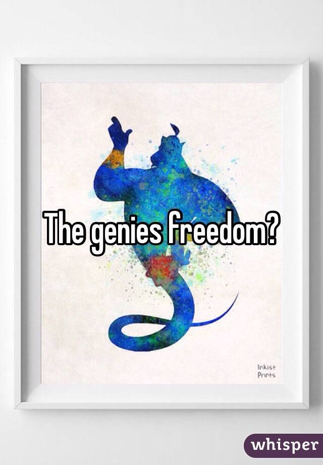 The genies freedom?