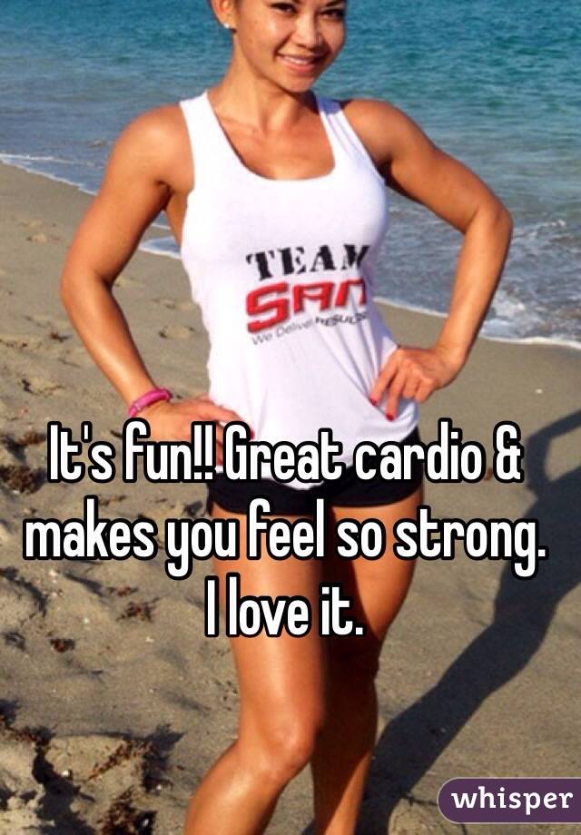 It's fun!! Great cardio & makes you feel so strong. 
I love it.