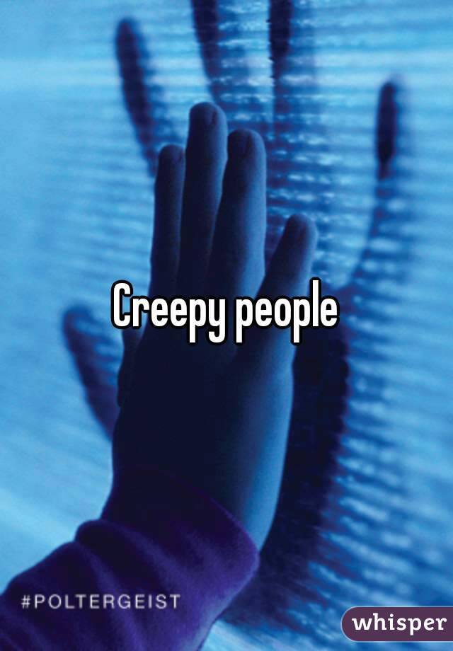 Creepy people