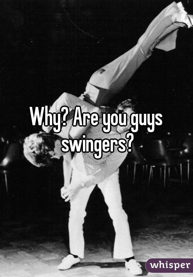 Why? Are you guys swingers?