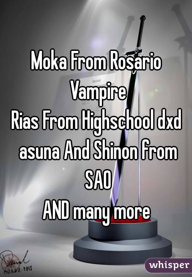 Moka From Rosario Vampire
Rias From Highschool dxd
 asuna And Shinon from SAO
AND many more