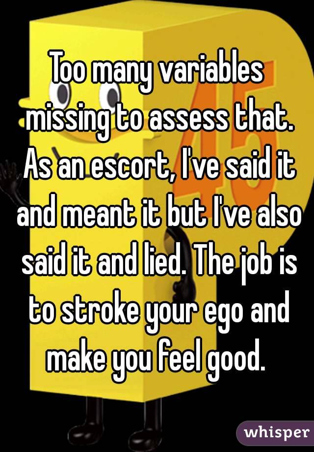 Too many variables missing to assess that. As an escort, I've said it and meant it but I've also said it and lied. The job is to stroke your ego and make you feel good. 