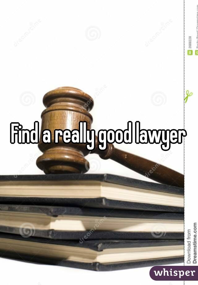 Find a really good lawyer