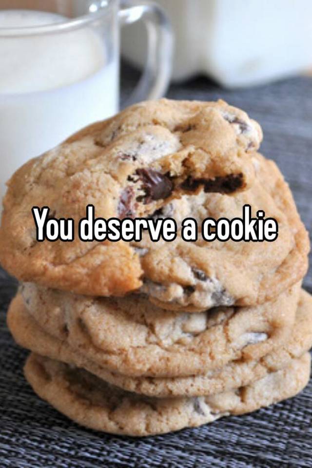 You deserve a cookie