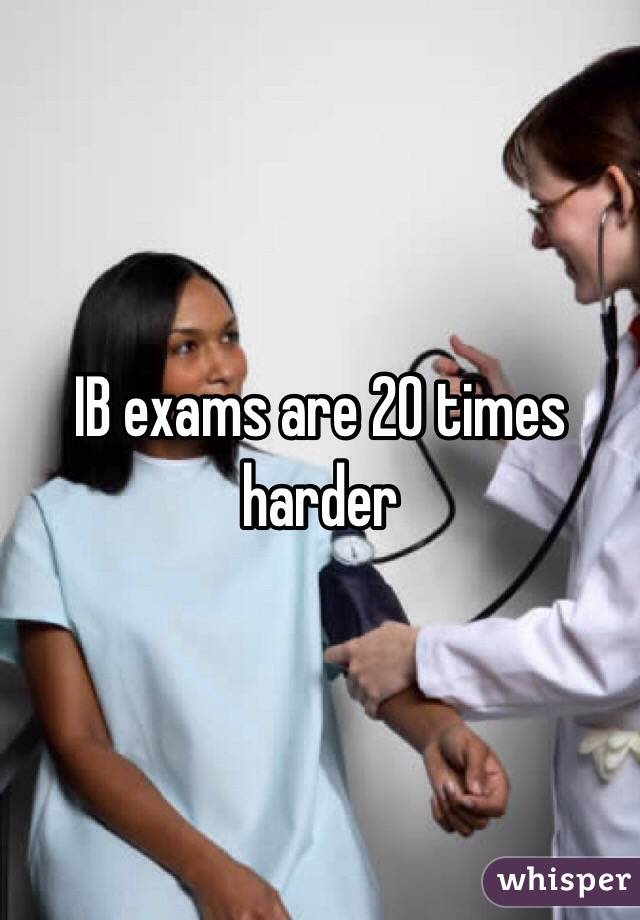IB exams are 20 times harder