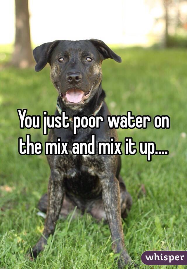 You just poor water on the mix and mix it up.... 