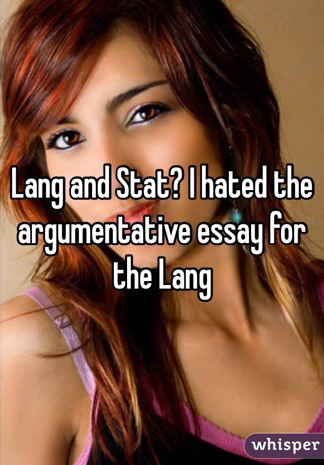 Lang and Stat? I hated the argumentative essay for the Lang