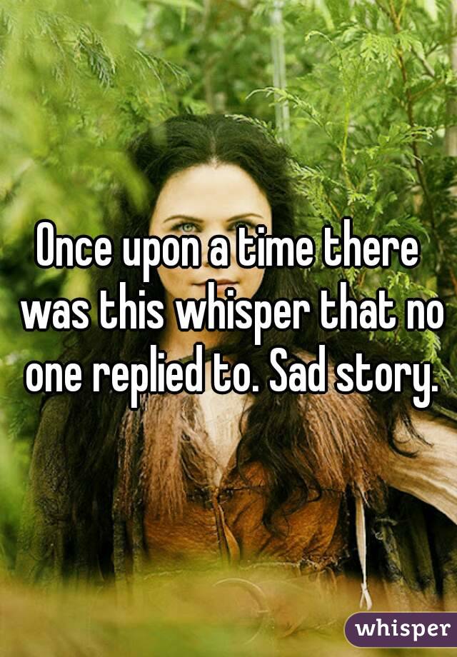 Once upon a time there was this whisper that no one replied to. Sad story.