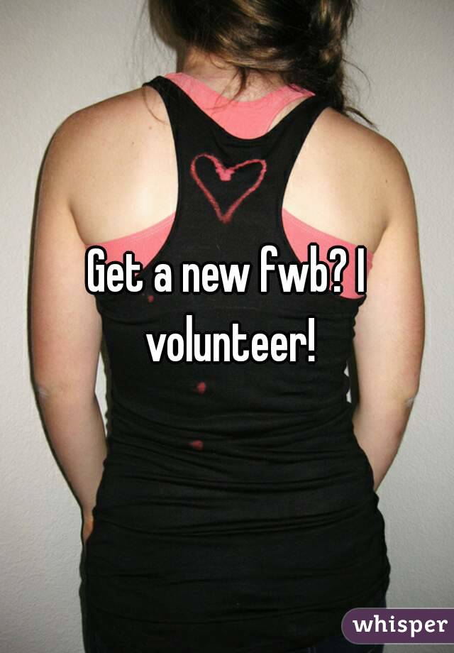 Get a new fwb? I volunteer!