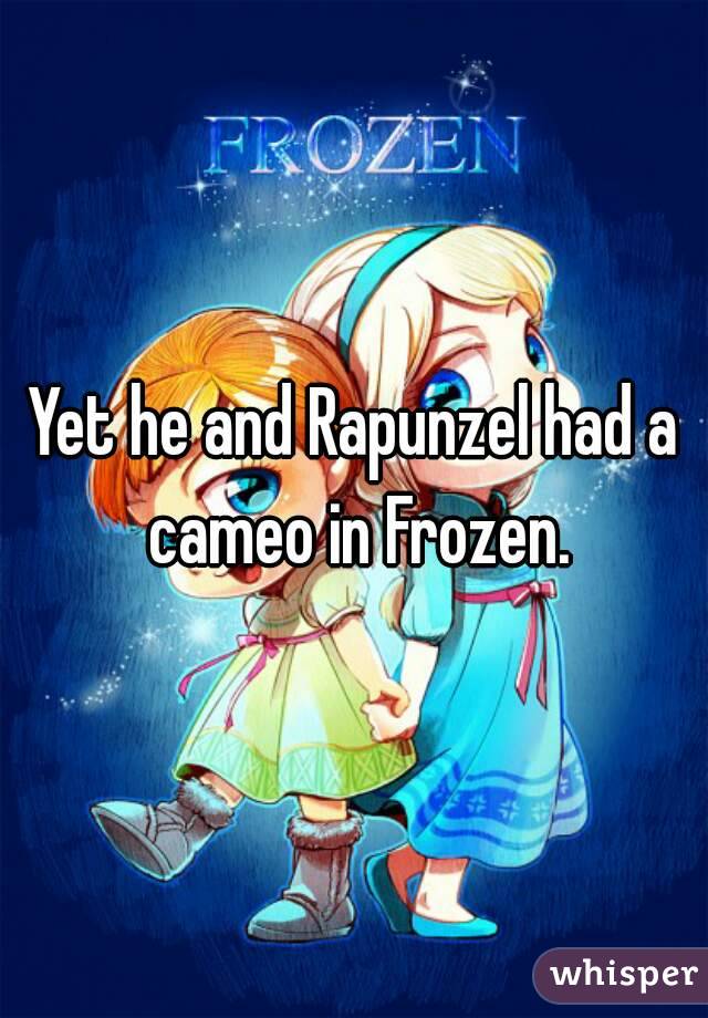 Yet he and Rapunzel had a cameo in Frozen.