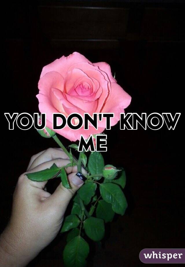 YOU DON'T KNOW ME