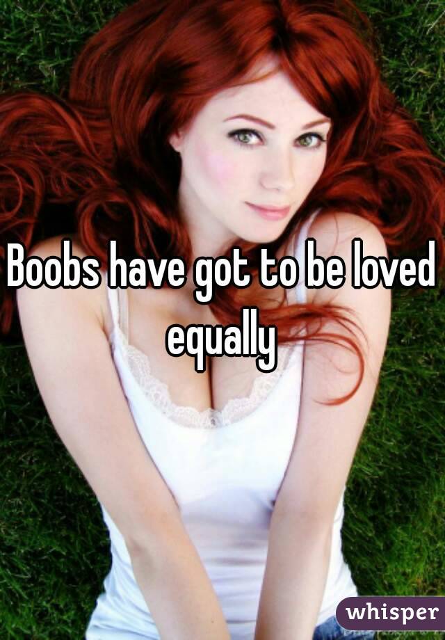 Boobs have got to be loved equally 