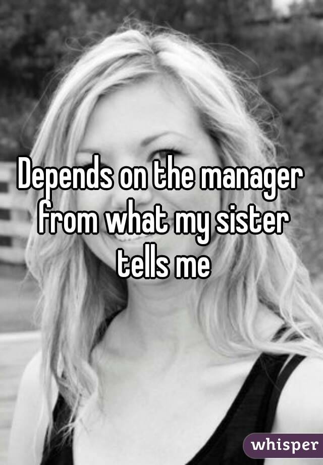 Depends on the manager from what my sister tells me