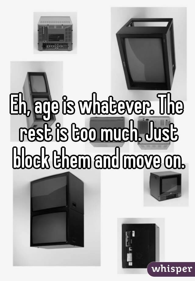 Eh, age is whatever. The rest is too much. Just block them and move on.