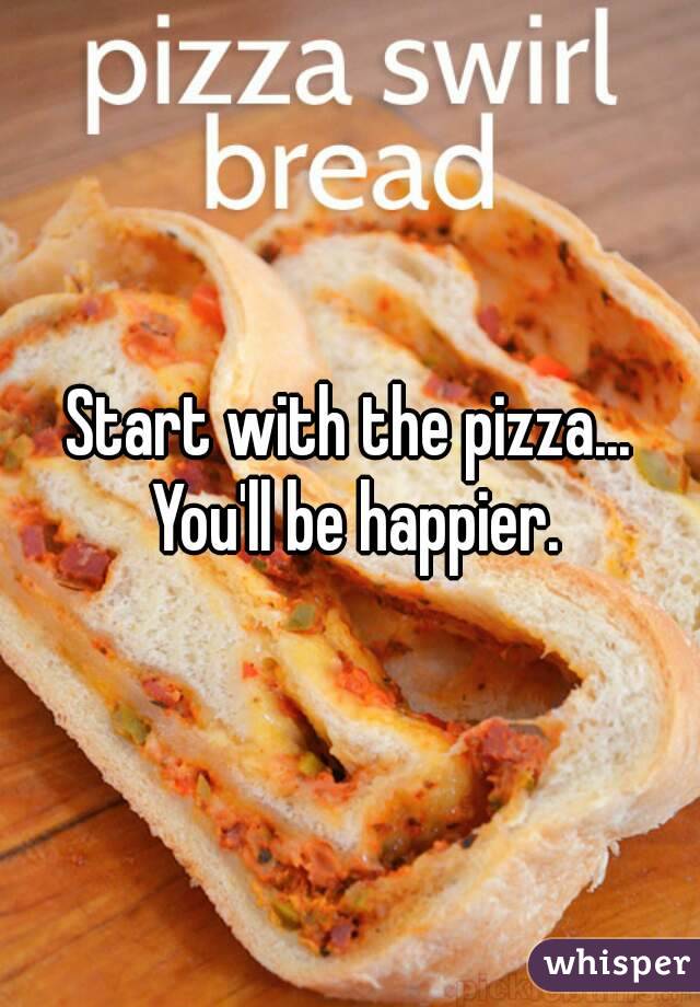 Start with the pizza... You'll be happier.