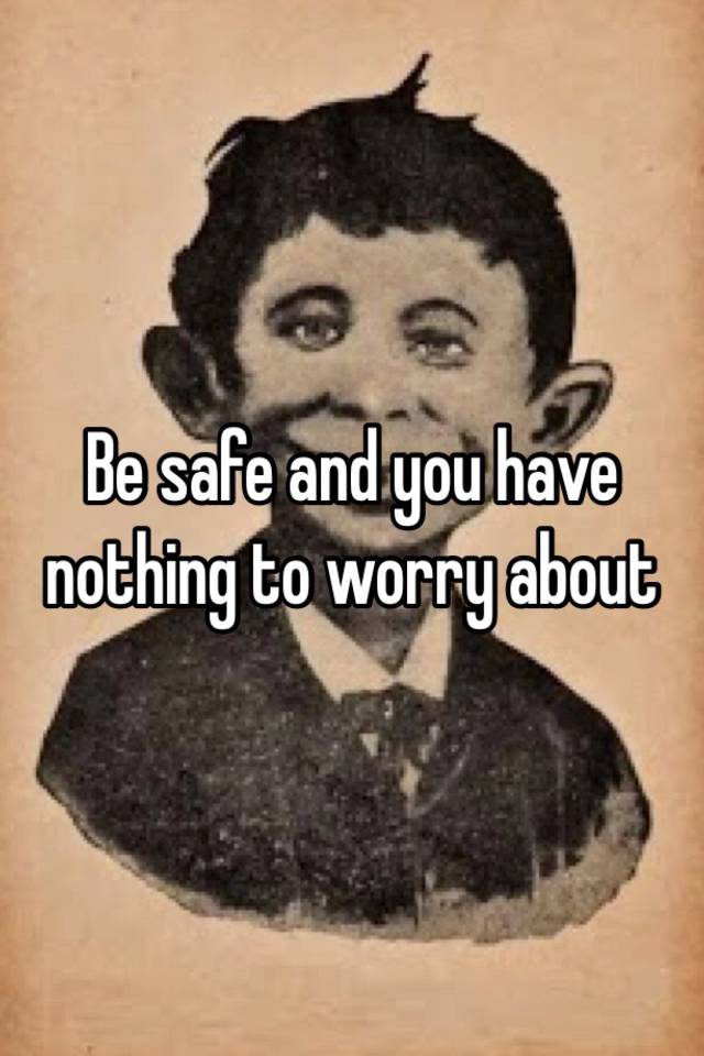 be-safe-and-you-have-nothing-to-worry-about