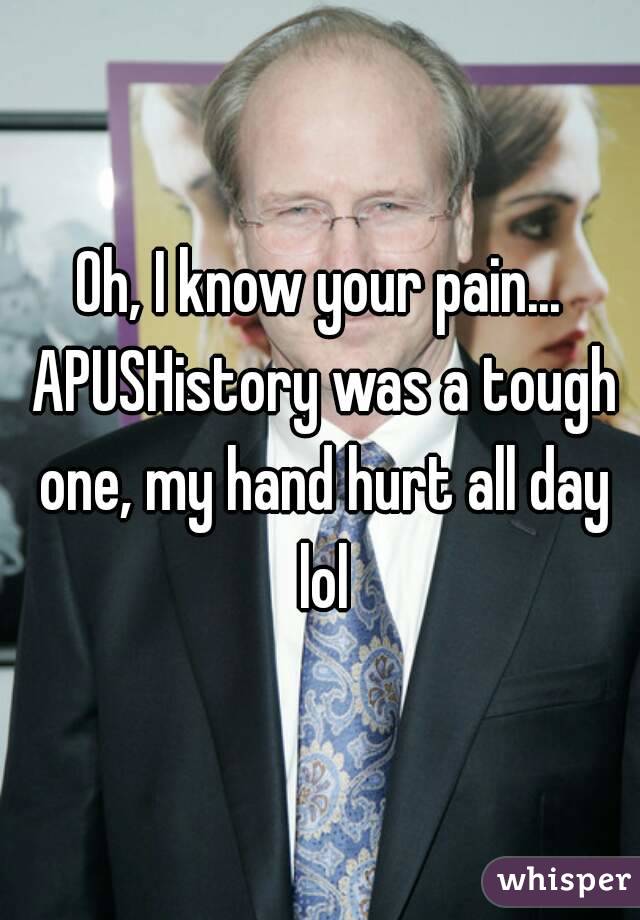 Oh, I know your pain... APUSHistory was a tough one, my hand hurt all day lol