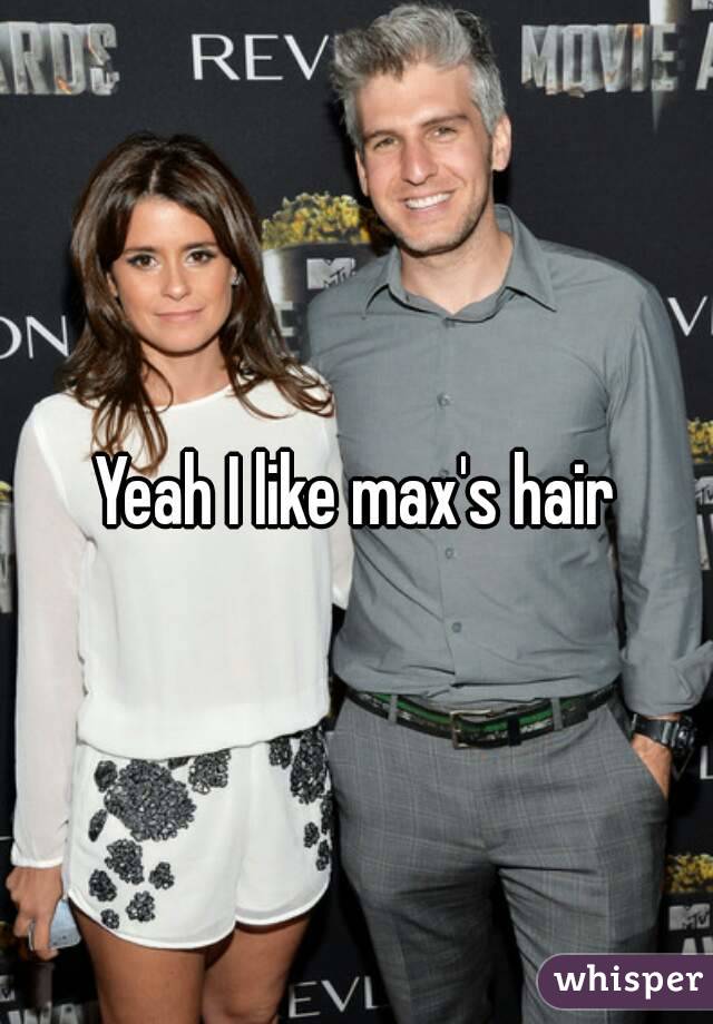 Yeah I like max's hair
