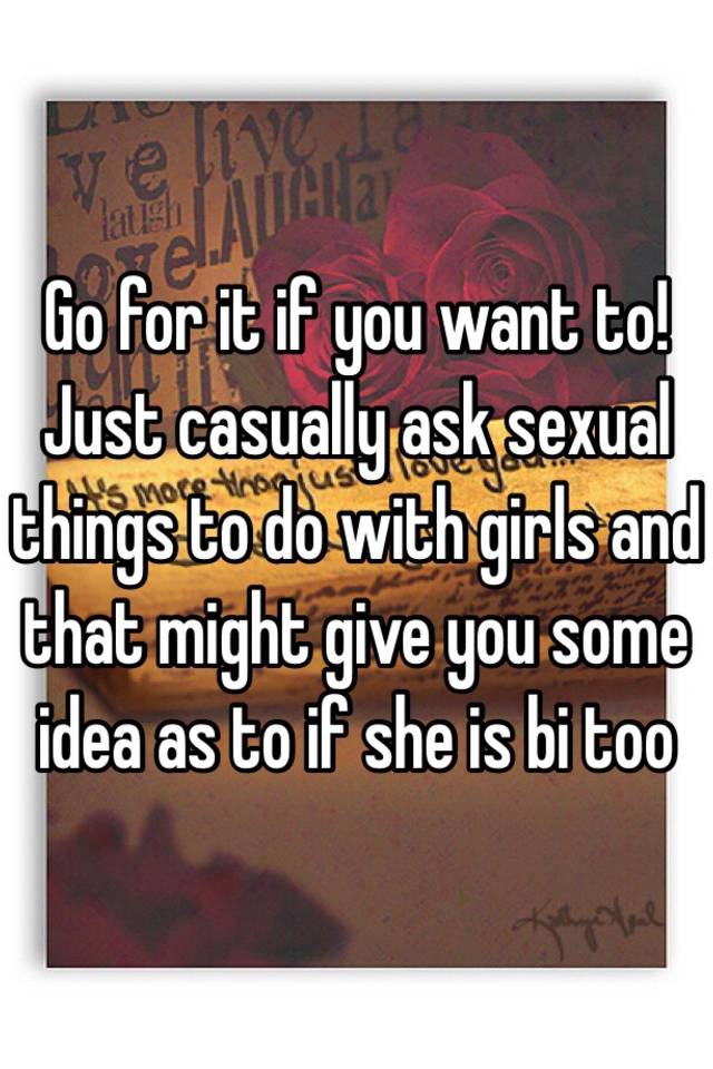 Go For It If You Want To Just Casually Ask Sexual Things To Do With Girls And That Might Give 2985