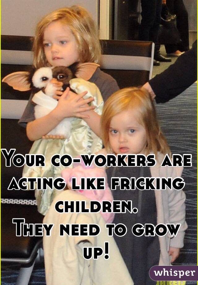 Your co-workers are acting like fricking children. 
They need to grow up!