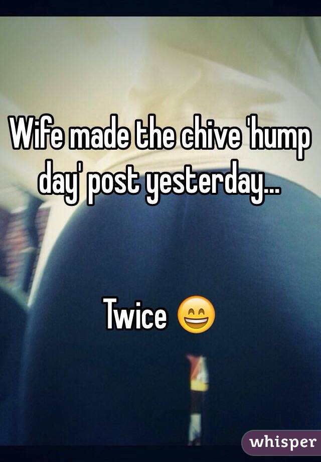 Wife made the chive 'hump day' post yesterday...


Twice 😄