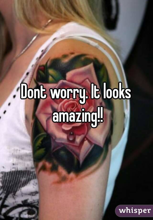 Dont worry. It looks amazing!!