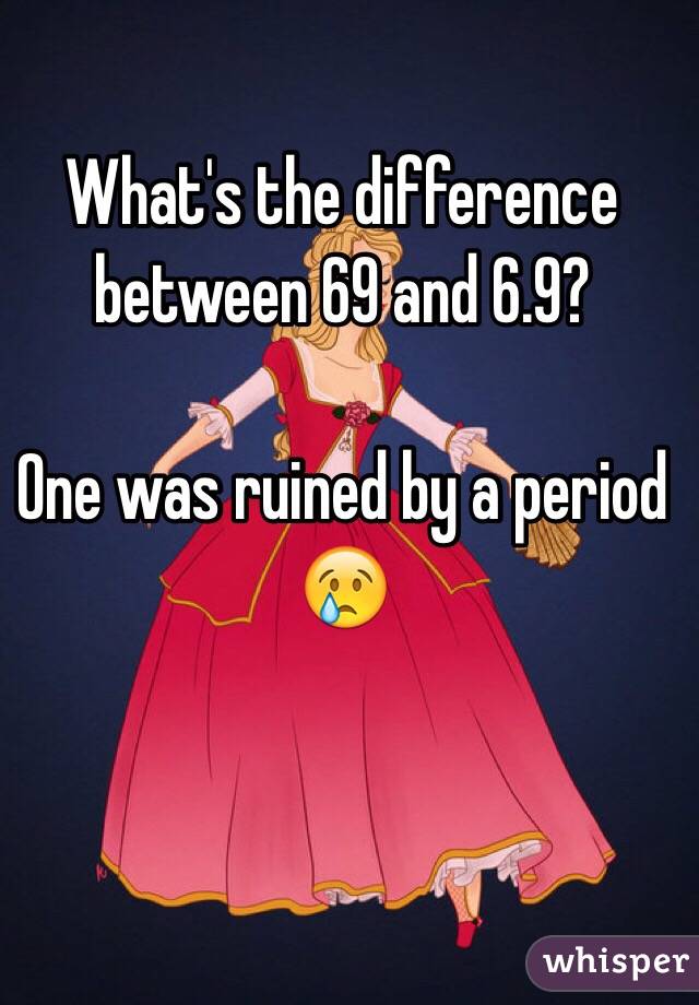 What's the difference between 69 and 6.9?

One was ruined by a period 😢