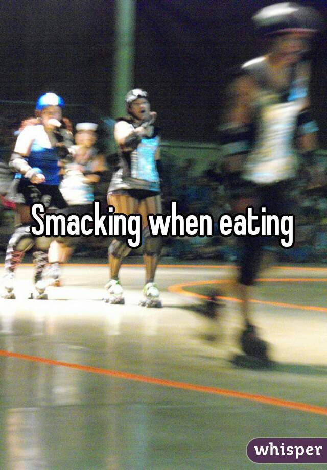 Smacking when eating