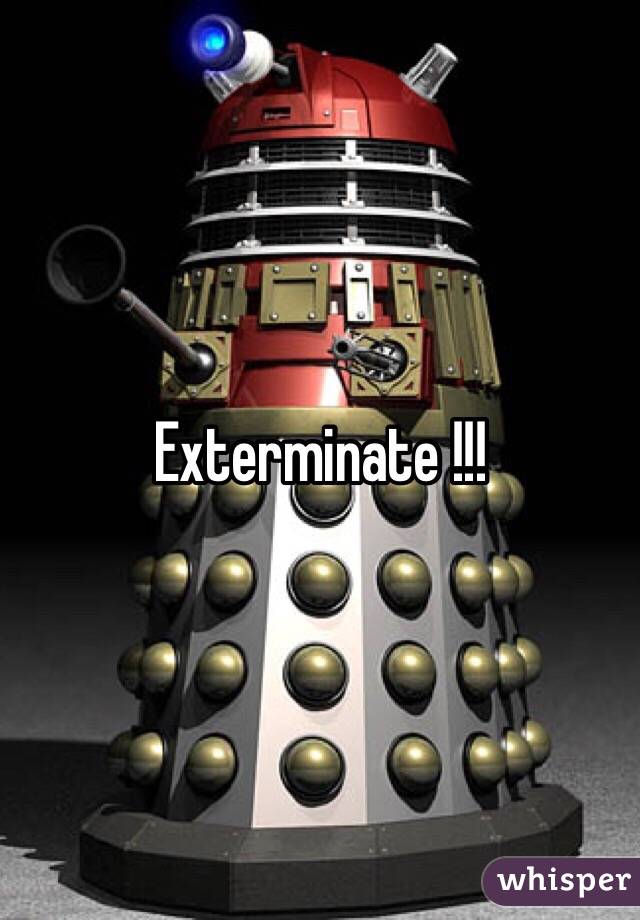Exterminate !!!