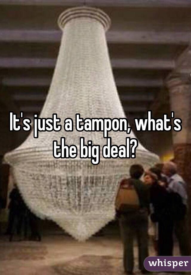 It's just a tampon, what's the big deal?