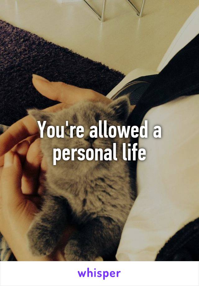 You're allowed a personal life