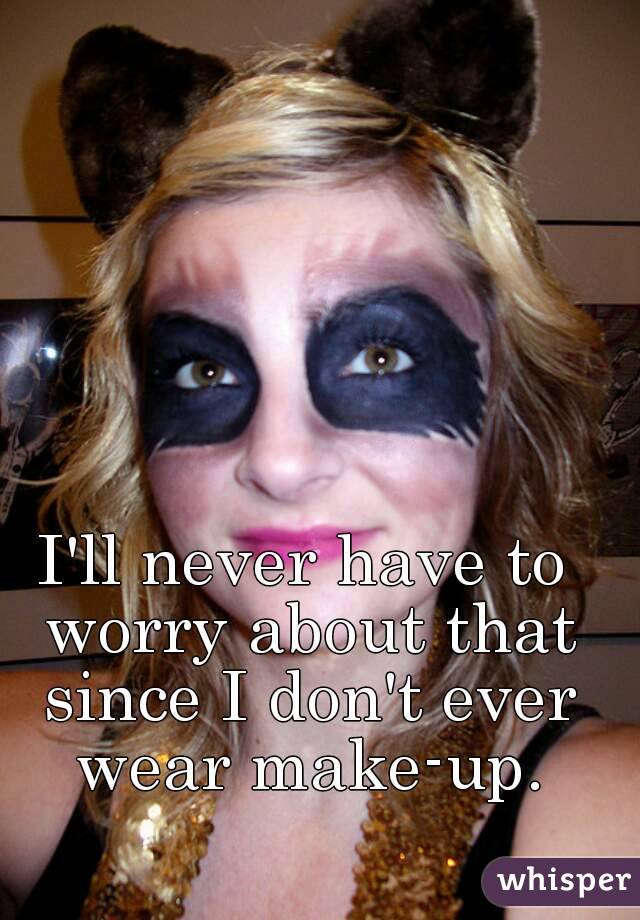 I'll never have to worry about that since I don't ever wear make-up.