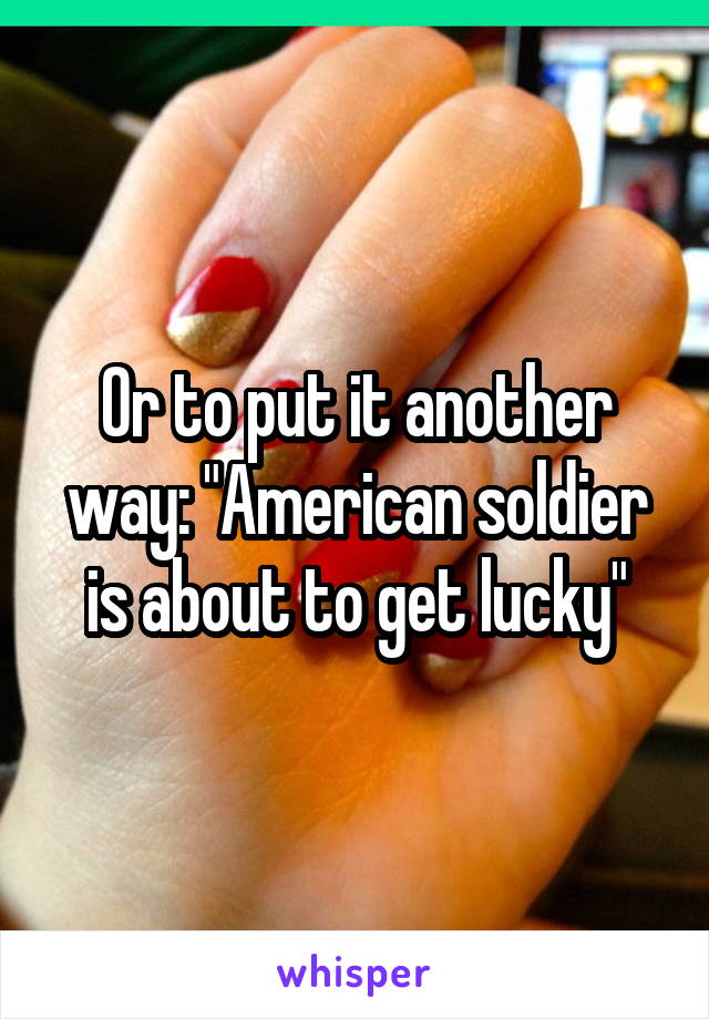 Or to put it another way: "American soldier is about to get lucky"