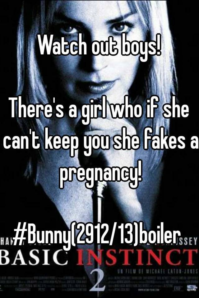 Watch out boys!

There's a girl who if she can't keep you she fakes a pregnancy!

#Bunny(2912/13)boiler 