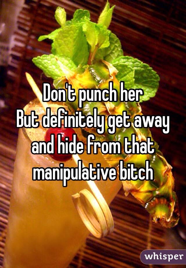 Don't punch her
But definitely get away and hide from that manipulative bitch 