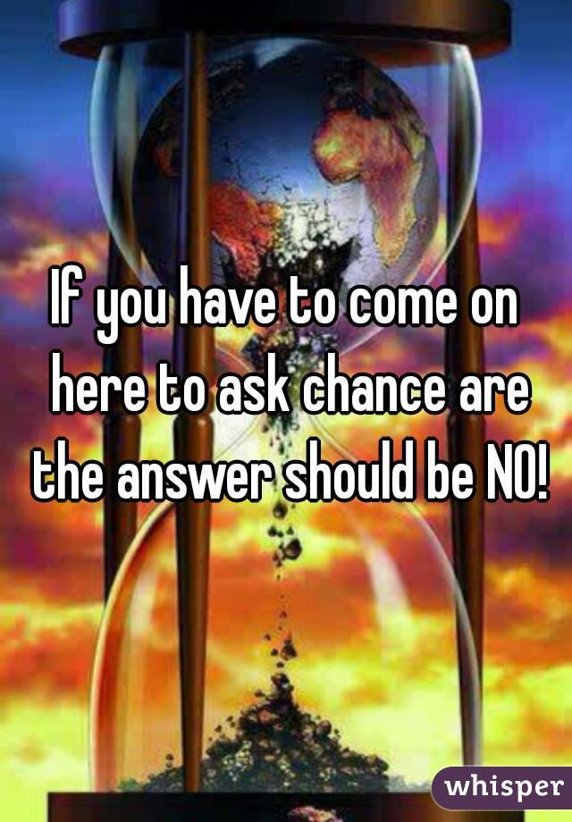 If you have to come on here to ask chance are the answer should be NO!