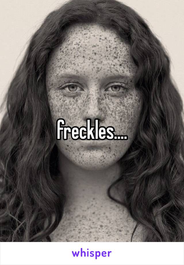 freckles....
