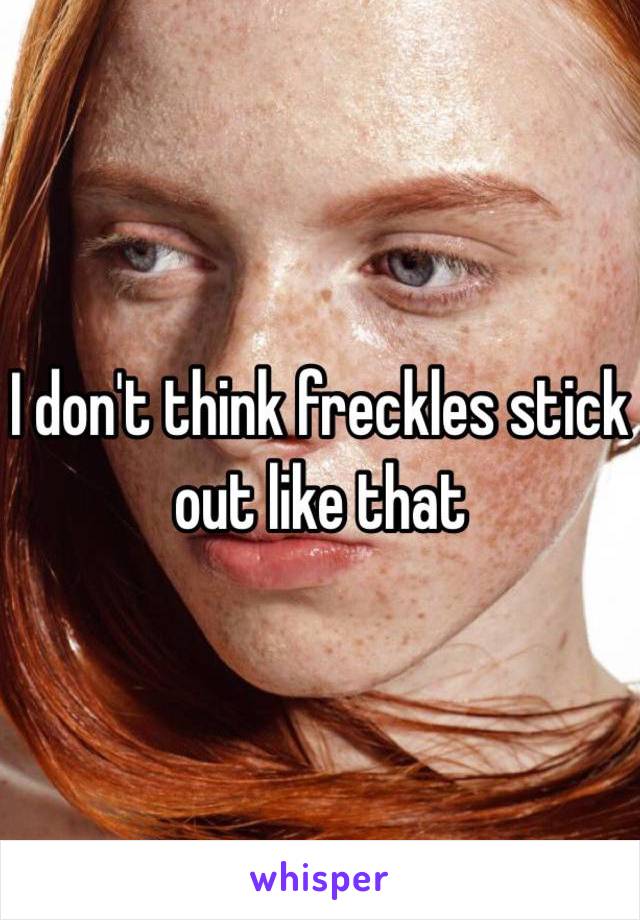 I don't think freckles stick out like that