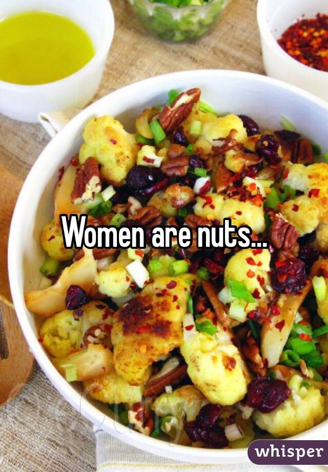 Women are nuts...