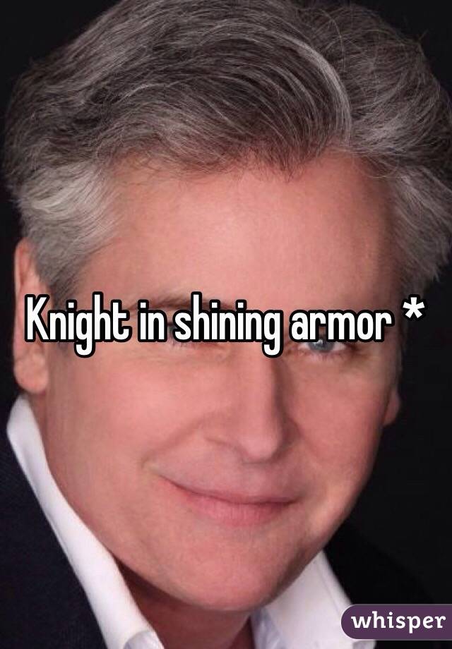 Knight in shining armor *