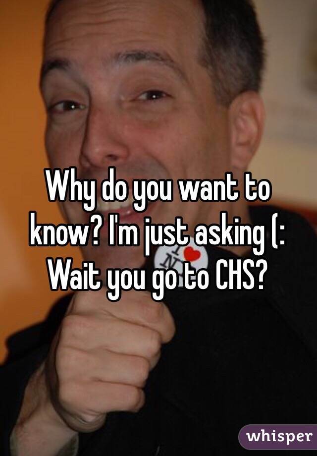 Why do you want to know? I'm just asking (: Wait you go to CHS?