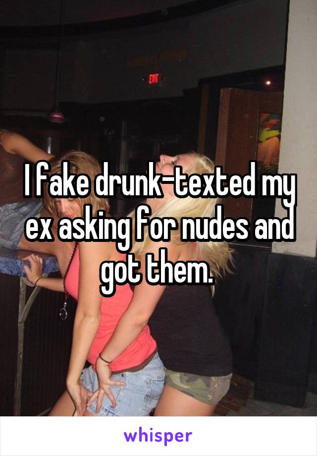 I fake drunk-texted my ex asking for nudes and got them. 